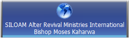 SILOAM Alter Revival Ministries International
Bishop Moses Kaharwa