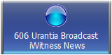 606 Urantia Broadcast
 iWitness News